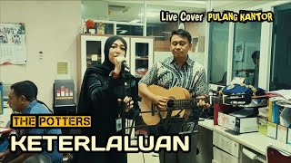 THE POTTERS  KETERLALUAN Live Cover Pulang Kantor [upl. by Gentry785]