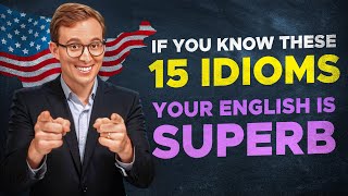 If You Know These 15 IDIOMS Your English is SUPERB [upl. by Richy]