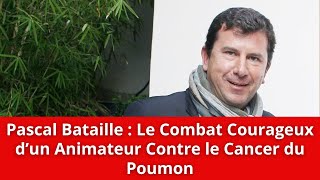 Pascal Bataille  Le Combat Courageux d’un Animateur Contre le Cancer du Poumon [upl. by Ulphi16]