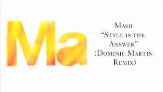 Mash quotStyle Is The Answerquot Dominic Martin Remix [upl. by Ware501]