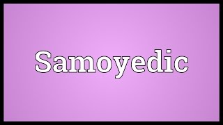 Samoyedic Meaning [upl. by Ahsiem]