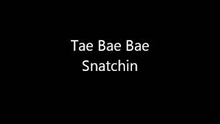 Tae Bae Bae Snatchin CLEAN [upl. by Ethban]