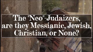 The quotNeoquotJudaizers are they Messianic Jewish Christian or None [upl. by Lrad]