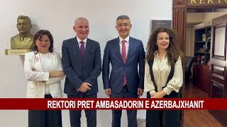 REKTORI PRET AMBASADORIN E AZERBAJXHANIT [upl. by Ielhsa332]