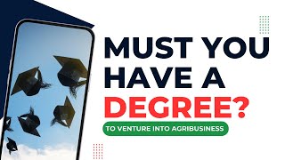 Must You Have a Degree To Venture into Agribusiness [upl. by Nodnek]