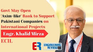 Govt May Open Eximlike Bank to Support Pakistani Companies  Engr Khalid Mirza  ECIL  ER [upl. by Ryle]