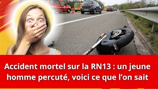 Accident mortel sur la RN13  un jeune homme percuté voici ce que l’on sait [upl. by Liv]