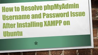 How to Resolve phpMyAdmin Username and Password Issue After Installing XAMPP on Ubuntu [upl. by Irolam]