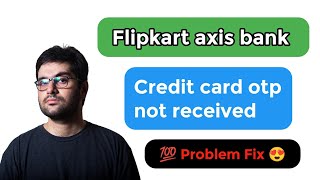 Flipkart axis Bank credit card OTP not received [upl. by Tay]