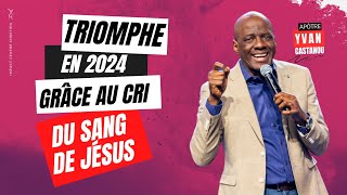 TRIOMPHE EN 2024 GRÂCE AU CRI DU SANG DE JÉSUS  Apôtre Yvan CASTANOU [upl. by Aneetak]