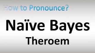 How to Pronounce Naive Bayes Theorem [upl. by Anelhtac]