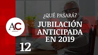 Jubilación Anticipada en 2019 ¿Qué pasará con las pensiones [upl. by Eitsirk]