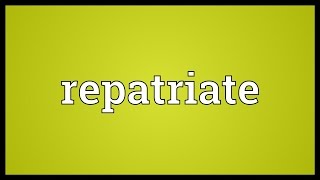 Repatriate Meaning [upl. by Notselrahc]