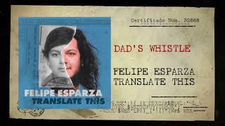 DADS WHISTLE  TRANSLATE THIS  FELIPE ESPARZA [upl. by Helenka]