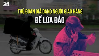 Thủ đoạn giả dạng người giao hàng nhanh để lừa đảo  VTV24 [upl. by Nnednarb357]