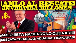 ¡HISTORICO AMLO RESCATA LAS ADUANAS DE TODO MÉXICO INVERTIRÁ MILLONES INTERVENDRÁ LA GUARDIA [upl. by Malina]