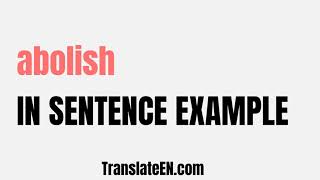 How to use quotabolishquot in a sentence  quotabolishquot sentence examples with pronunciation [upl. by Ryhpez]