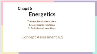 Chapter 6  Energetics  lecture1  Exothermic and Endothermic reactions concept Assessment 61 [upl. by Culosio673]