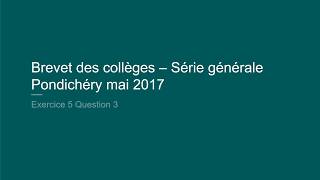 Correction Brevet Maths Pondichéry 2017 Exercice 5 Question 3 [upl. by Airotnes]