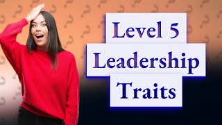 What is level 5 leadership characteristics [upl. by Burton]