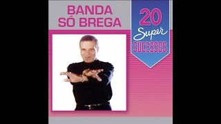 Banda Só Brega  20 Super Sucessos Completo  Oficial [upl. by Eaton]