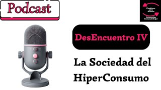 Podcast T2 DesEncuentro IV  Lipovetsky La sociedad del Hiperconsumo [upl. by Mattah]