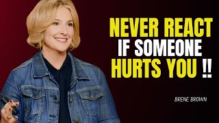 NEVER REACT IF SOMEONE HURTS YOU  BRENE BROWN MOTIVATION [upl. by Fonz]