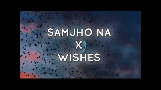 Samjho Na X Wishes  Official Mashup [upl. by Alecia]