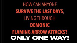 CAN ANYONE SURVIVE THE LAST DAYS LIVING THROUGH DEMONIC FLAMING ARROW ATTACKS YES THERES ONE WAY [upl. by Chu]