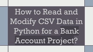 How to Read and Modify CSV Data in Python for a Bank Account Project [upl. by Maretz]