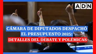 Cámara de Diputados despacha el Presupuesto 2025 revisa en detalle el debate y polémicas [upl. by Ck]