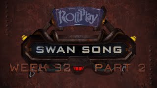 RollPlay Swan Song  Week 32 Part 2 [upl. by Takken782]