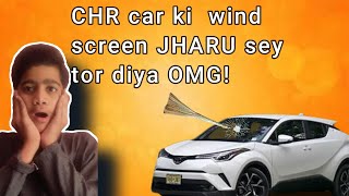 CHR car ki wind screen JHARU sey tor diya OMG [upl. by Hannasus432]