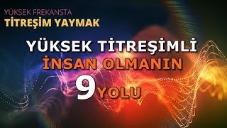 YÜKSEK TİTREŞİMLİ BİR İNSAN OLMANIN DOKUZ YOLU [upl. by Laefar152]