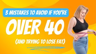 3 Mistakes To Avoid If You’re Over 40 and trying to lose fat [upl. by Gearhart209]