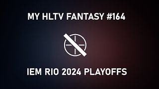 My HLTV Fantasy 164  IEM Rio 2024 Playoffs [upl. by Ury863]