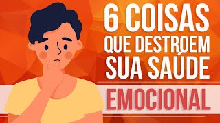 6 COISAS QUE DESTROEM SUA SAÚDE EMOCIONAL [upl. by Natam]