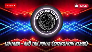 Lantana  Aku Tak Punya ShzrqFrhn Remix FULL BASS TEKNO 2024 [upl. by Wilson]