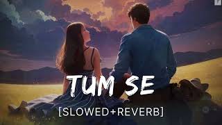 Tum Se Slowed  Reverb  Tum Se Kiran Dhoop Ki  Lofi Creations [upl. by Eniamert]