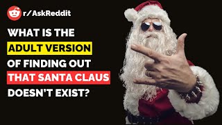 rAskreddit What’s The Adult Version Of Learning Santa Claus Isn’t Real [upl. by Uolyram]