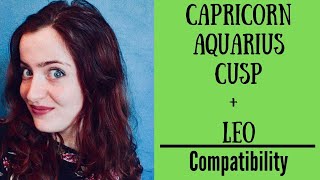 Capricorn Aquarius Cusp  Leo  COMPATBILITY [upl. by Nnylaj821]