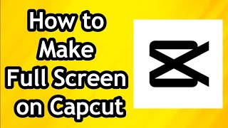 How to Make Full Screen on Capcut [upl. by Broida]