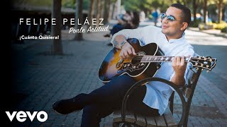 Felipe Peláez  ¡Cuánto Quisiera Audio [upl. by Damon562]