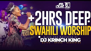 DEEP SWAHILI WORSHIP MIX OF ALL TIME 2HRS UNITERRUPTED SWAHILI WORSHIP GOSPEL MIX  DJ KRINCH KING [upl. by Padraic]