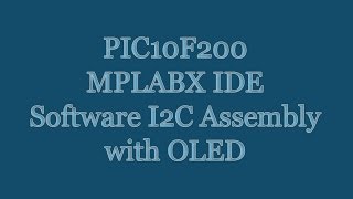 PIC10F200 MPLAB X IDE Microcontroller Tutorial  Assembly Software I2C OLED Announcement [upl. by Nivloc320]