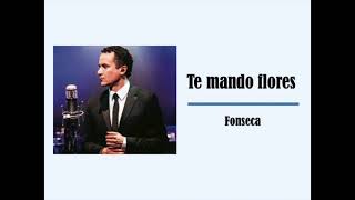 Te mando flores  Fonseca Letra [upl. by Cychosz]