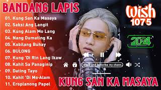 BANDANG LAPIS Wish 1075 Nonstop  Bandang Lapis Songs 2024  KUNG SAAN KA MASAYA SANAY DI NALANG [upl. by Nonrev]