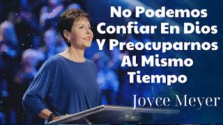 No Podemos Confiar En Dios Y Preocuparnos Al Mismo Tiempo Oradora Joyce Meyer [upl. by Nommad]