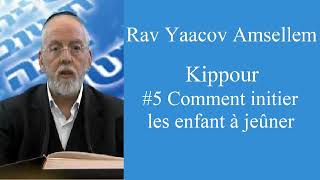 Rav Yaacov Amsellem  Kippour 5 Comment initier les enfant à jeûner [upl. by Tabina]