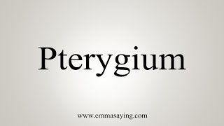 How To Say Pterygium [upl. by Hgielram]